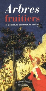 Claude Scribe - Arbres fruitiers - Le poirier ; Le pommier ; Le cerisier et le merisier.