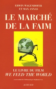 Erwin Wagenhofer et Max Annas - Le Marché de la faim - Le livre du film "We feed the world".
