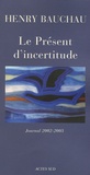 Henry Bauchau - Le Présent d'incertitude - Journal 2002-2005.