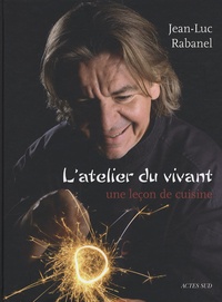 Jean-Luc Rabanel - L'atelier du vivant - Une leçon de cuisine.