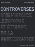 Daniel Girardin et Christian Picker - Controverses - Une histoire juridique et éthique de la photographie.