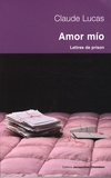 Claude Lucas - Amor mio - Lettres de prison (Séville 1989-Daroca 1994).