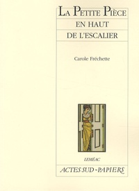 Carole Fréchette - La Petite Pièce en haut de l'escalier.