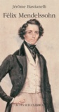 Jérôme Bastianelli - Félix Mendelssohn.