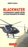 John Scahill - Blackwater - L'ascension de l'armée privée la plus puissante du monde.