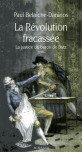 Paul Belaiche-Daninos - La Révolution fracassée - La justice du baron de Batz.
