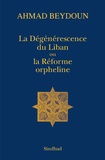 Ahmad Beydoun - La Dégénérescence du Liban ou la Réforme orpheline.