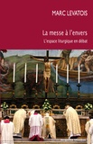 Marc Levatois - La messe à l'envers - L'espace liturgique en débat.