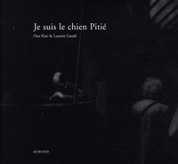 Laurent Gaudé et Oan Kim - Je suis le chien Pitié.