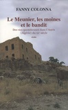 Fanny Colonna - Le Meunier, les moines et le bandit - Des vies quotidiennes dans l'Aurès (Algérie) du XXe siècle.
