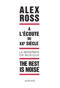Alex Ross - The rest is noise - A l'écoute du XXe siècle, la modernité en musique.