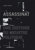 Lindsay Porter - Assassinat - Une histoire du meurtre politique.