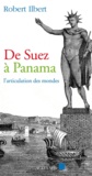 Robert Ilbert - De Suez à Panama - L'articulation des mondes.