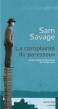 Sam Savage - La complainte du paresseux - Histoire principalement tragique d'Andrew Whittaker, réunissant l'ensemble irrémédiablement définitif de ses oeuvres complètes.
