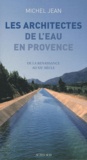 Michel Jean - Les architectes de l'eau en Provence - De la Renaissance au XXe siècle.
