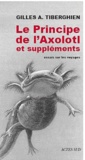 Gilles A. Tiberghien - Le principe de l'axolotl et suppléments.