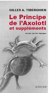 Gilles A. Tiberghien - Le Principe de l'axolotl & suppléments.