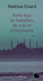 Mathias Enard - Parle-leur de batailles, de rois et d'éléphants.