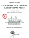  Terre & Humanisme - Le manuel des jardins agroécologiques - Soigner la terre mieux nourrir les hommes.