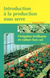 Laurent Urban - Introduction à la production sous serre - Tome 2, L'irrigation fertilisante en culture hors sol.