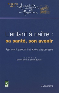 Claude Sureau - L'enfant à naître : sa santé, son avenir - Agir avant, pendant et après la grossesse.