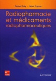 Gérard Galy et Marc Fraysse - Radiopharmacie et médicaments radiopharmaceutiques.