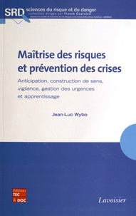 Jean-Luc Wybo - Maîtrise des risques et prévention des crises - Anticipation, construction de sens, vigilance, gestion des urgences et apprentissage.