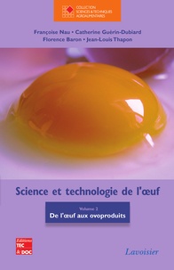Françoise Nau et Catherine Guérin-Dubiard - Science et technologie de l'oeuf - Volume 2, De l'oeuf aux ovoproduits.