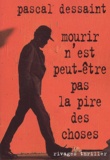 Pascal Dessaint - Mourir N'Est Peut-Etre Pas La Pire Des Choses.