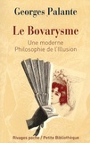 Georges Palante - Le Bovarysme - Une moderne philosophie de l'illusion suivi de Pathologie du Bovarysme.