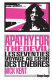 Nick Kent - Apathy for the Devil - Les Seventies, voyage au coeur des ténèbres.
