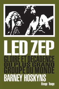 Barney Hoskyns - Led Zep - Gloire et décadence du plus grand groupe du monde.