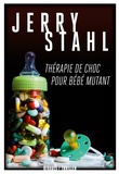 Jerry Stahl - Thérapie de choc pour bébé mutant.