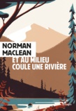 Norman Maclean - Et au milieu coule une rivière.