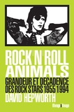 David Hepworth - Rock'n'roll animals - Grandeur et décadence des rock stars, 1955/1994.