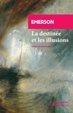 Ralph Waldo Emerson - La destinée et les illusions - Deux essais tirés de La conduite de la vie.