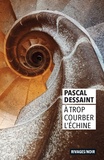 Pascal Dessaint - A trop courber l'échine.