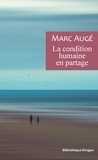 Marc Augé - La condition humaine en partage - Un vademecum pour le temps présent.