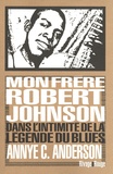 Annye C. Anderson - Mon frère, Robert Johnson - Dans l'intimité de la légende du blues.