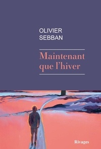 Olivier Sebban - Maintenant que l'hiver.