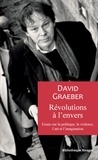 David Graeber - Révolutions à l'envers - Essais sur la politique, la violence, l'art et l'imagination.