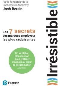 Josh Bersin et Antoine Sander - Irrésistible - Les sept secrets des marques employeur les plus séduisantes.