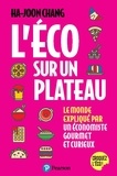 Ha-Joon Chang et Antoine Sander - L'éco sur un plateau - Le monde expliqué par un économiste gourmet et curieux.