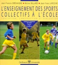 Jean-Yves Laroche et Jean-François Grehaigne - L'Enseignement Des Sports Collectifs A L'Ecole. Conception, Construction Et Evaluation.