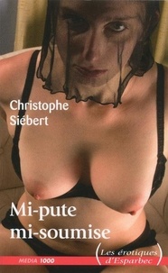 Christophe Siébert - Mi-pute, mi-soumise.
