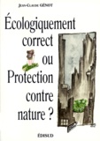 Jean-Claude Génot - Écologiquement correct ou Protection contre nature ?.