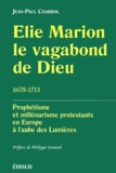 Jean-Paul Chabrol - Elie Marion, Le Vagabond De Dieu (1678-1713). Prophetisme Et Millenarisme Protestants En Europe A L'Aube Des Lumieres.