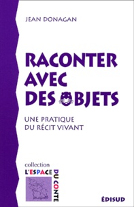 Jean Donagan - Raconter Avec Les Objets. Une Pratique Du Recit Vivant.