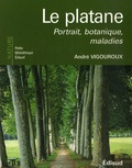 André Vigouroux - Le platane - Portrait, botanique, maladies.
