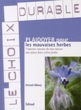 Vincent Albouy - Plaidoyer pour les mauvaises herbes - 7 bonnes raisons de leur laisser une place dans votre jardin.
